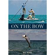 On the Bow Love, Fear, and Fascination in the Pursuit of Bonefish, Tarpon, and Permit