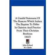 A Candid Statement of the Reasons Which Induce the Baptists to Differ in Opinion and Practice from Their Christian Brethren