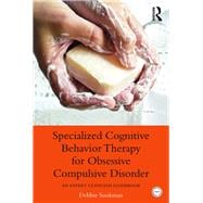 Specialized Cognitive Behavior Therapy for Obsessive Compulsive Disorder: An Expert Clinician Guidebook