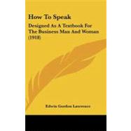 How to Speak : Designed As A Textbook for the Business Man and Woman (1918)