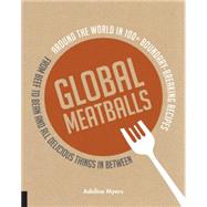 Global Meatballs Around the World in 100+ Boundary-Breaking Recipes, From Beef to Bean and All Delicious Things in Between