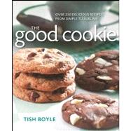 The Good Cookie Over 250 Delicious Recipes from Simple to Sublime