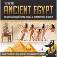 Secrets of Ancient Egypt : History, Technology, Art and the Role of Men and Women in Society | Ancient Civilizations Books Grade 4-5 | Children's Ancient History