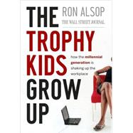 The Trophy Kids Grow Up How the Millennial Generation is Shaking Up the Workplace