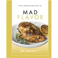 Mad Flavor Mad Flavor: 100+ Recipes To Spice Up Your Everyday Cooking