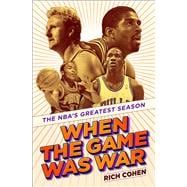 When the Game Was War The NBA's Greatest Season