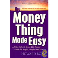 The Money Thing Made Easy: A Why-didn't-i-know-this-sooner Guide for Singles, Couples and Families