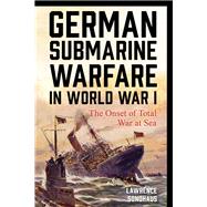 German Submarine Warfare in World War I The Onset of Total War at Sea