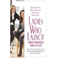 Ladies Who Launch : Embracing Entrepreneurship and Creativity as a Lifestyle