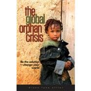 The Global Orphan Crisis Be the Solution, Change Your World