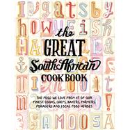 The Great South African Cookbook The Food We Love From 67 of Our Finest Cooks, Chefs, Bakers, Farmers, Foragers and Local Food Heroes