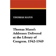 Thomas Mann's Addresses Delivered At The Library Of Congress, 1942-1949