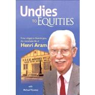 Undies to Equities From refugee to financial guru, the remarkable life of Henri Aram