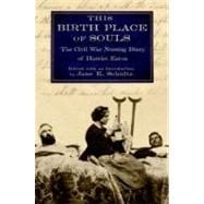 This Birth Place of Souls The Civil War Nursing Diary of Harriet Eaton
