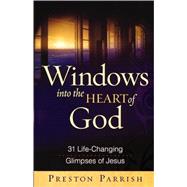 Windows into the Heart of God : 31 Life-Changing Glimpses of Jesus