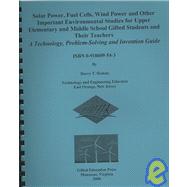 Solar Power, Fuel Cells, Wind Power and Other Important Environmental Studies for Upper Elementary and Middle School Gifted Students and Their Teachers : A Technology, Problem-Solving and Invention Guide
