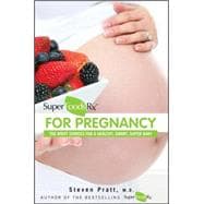 SuperFoodsRx for Pregnancy The Right Choices for a Healthy, Smart, Super Baby