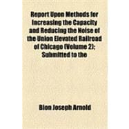 Report upon Methods for Increasing the Capacity and Reducing the Noise of the Union Elevated Railroad of Chicago: Submitted to the Committee on Local Transportation of the Chicago City Council March, 1905