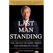 Last Man Standing The Ascent of Jamie Dimon and JPMorgan Chase
