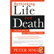 Rethinking Life & Death: The Collapse of Our Traditional Ethics