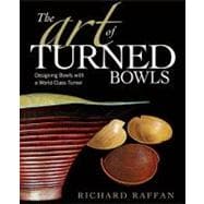 Art of Turned Bowls : Designing Spectacular Bowls with a World-Class Turner
