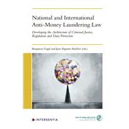 National and International Anti-Money Laundering Law Developing the Architecture of Criminal Justice, Regulation and Data Protection
