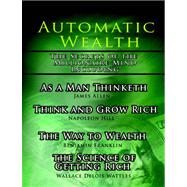 Automatic Wealth, the Secrets of the Millionaire Mind-including: As a Man Thinketh, the Science of Getting Rich, the Way to Wealth And Think And Grow Rich