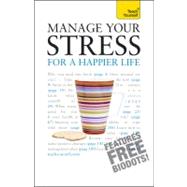 Manage Your Stress for a Happier Life: A Teach Yourself Guide