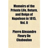Memoirs of the Private Life, Return, and Reign of Napoleon in 1815