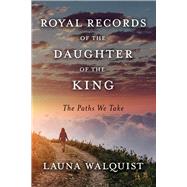 Royal Records of The Daughter of The King    The Paths We Take