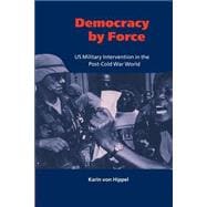 Democracy by Force: US Military Intervention in the Post-Cold War World