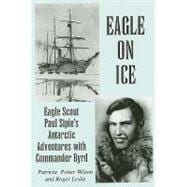 Eagle on Ice : Eagle Scout Paul Siple's Antarctic Adventures with Commander Byrd