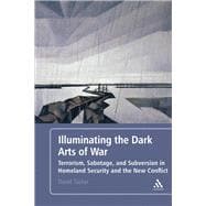Illuminating the Dark Arts of War Terrorism, Sabotage, and Subversion in Homeland Security and the New Conflict