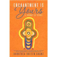 Enchantment Is Yours: A Journey of Spirit