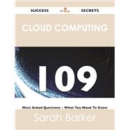 Cloud Computing 109 Success Secrets: 109 Most Asked Questions on Cloud Computing - What You Need to Know