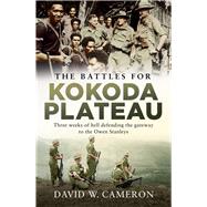 The Battles for Kokoda Plateau Three Weeks of Hell Defending the Gateway to the Owen Stanleys