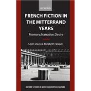 French Fiction in the Mitterrand Years Memory, Narrative, Desire