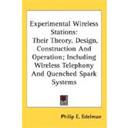 Experimental Wireless Stations : Their Theory, Design, Construction and Operation; Including Wireless Telephony and Quenched Spark Systems
