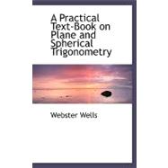 A Practical Text-book on Plane and Spherical Trigonometry