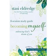 Becoming Myself 8-Session Study Guide Embracing God's Dream of You