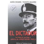 El Dictador: LA Historia Secreta Y Publica De Jorge Rafael Videla