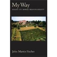 My Way Essays on Moral Responsibility