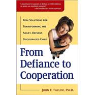 From Defiance to Cooperation Real Solutions for Transforming the Angry, Defiant, Discouraged Child