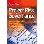Project Risk Governance: Managing Uncertainty and Creating Organisational Value