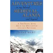 Adventures in My Beloved Medieval Alania and Beyond : A Time-Travel Novel Set in the 10th Century Caucasus Mountains