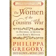 The Women of the Cousins' War The Duchess, the Queen, and the King's Mother
