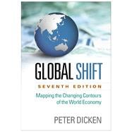 Global Shift, Seventh Edition Mapping the Changing Contours of the World Economy