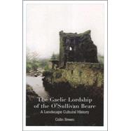 The Gaelic Lordship of the O'Sullivan Beare A Landscape Cultural History