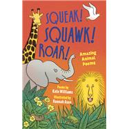 Squeak, Squawk, Roar! Amazing Animal Poems