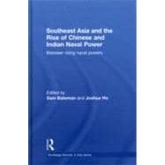 Southeast Asia and the Rise of Chinese and Indian Naval Power: Between Rising Naval Powers